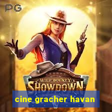 cine gracher havan